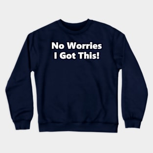 No Worries I Got This! Crewneck Sweatshirt